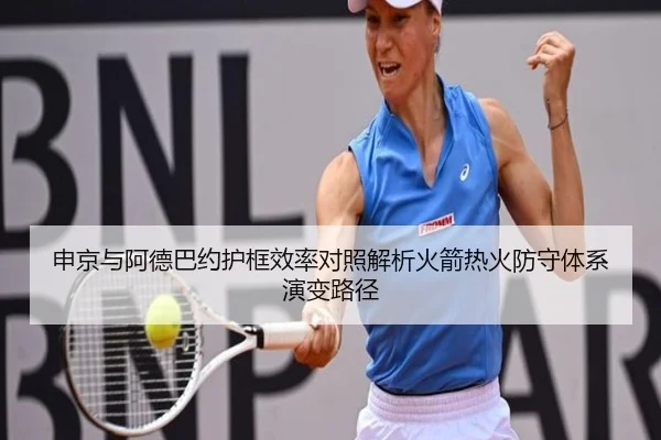 申京与阿德巴约护框效率对照解析火箭热火防守体系演变路径