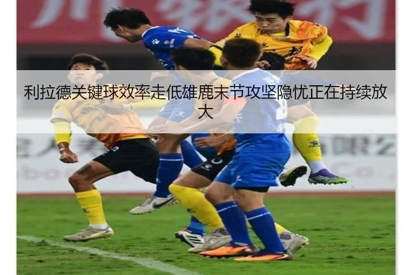 利拉德关键球效率走低雄鹿末节攻坚隐忧正在持续放大